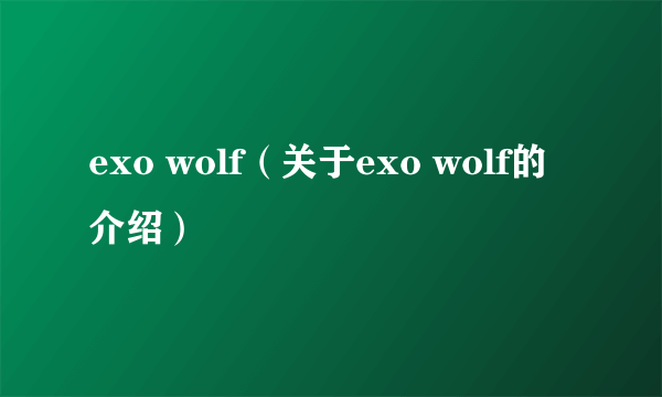 exo wolf（关于exo wolf的介绍）