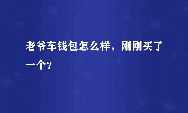 老爷车钱包怎么样，刚刚买了一个？