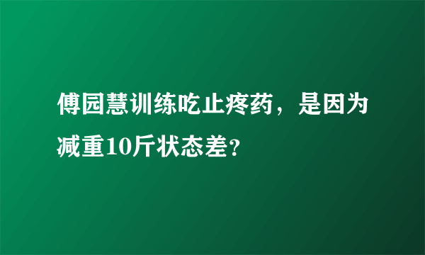 傅园慧训练吃止疼药，是因为减重10斤状态差？