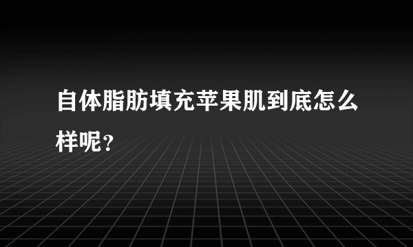 自体脂肪填充苹果肌到底怎么样呢？