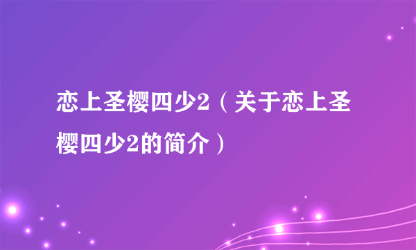 恋上圣樱四少2（关于恋上圣樱四少2的简介）