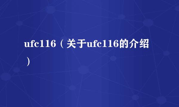 ufc116（关于ufc116的介绍）