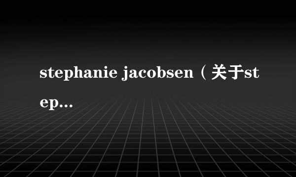 stephanie jacobsen（关于stephanie jacobsen的简介）