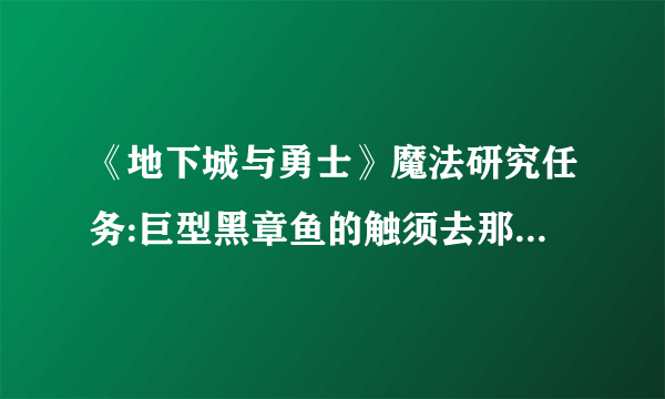 《地下城与勇士》魔法研究任务:巨型黑章鱼的触须去那里打??