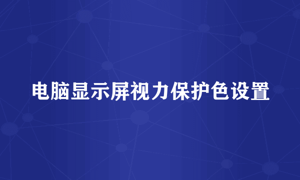 电脑显示屏视力保护色设置