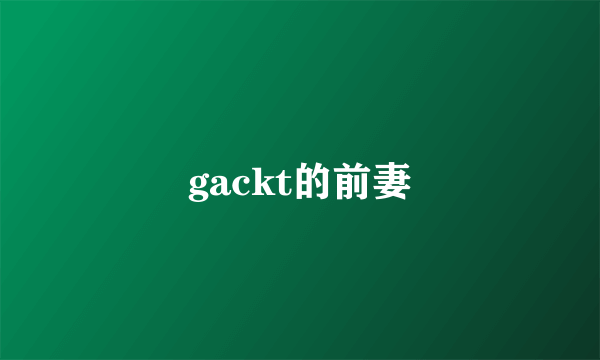 gackt的前妻