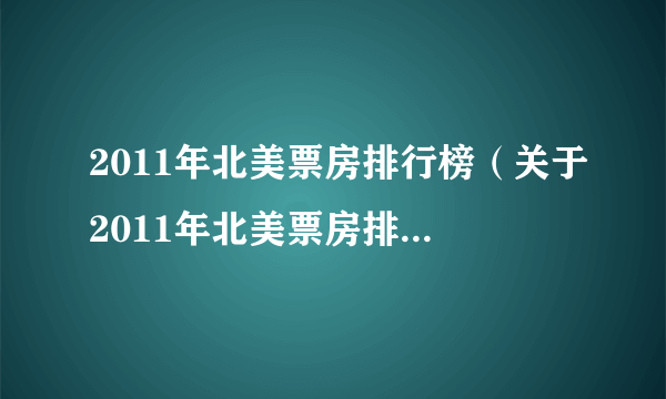 2011年北美票房排行榜（关于2011年北美票房排行榜的简介）