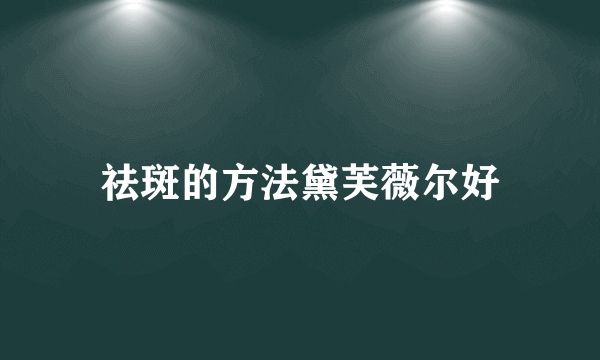 祛斑的方法黛芙薇尔好