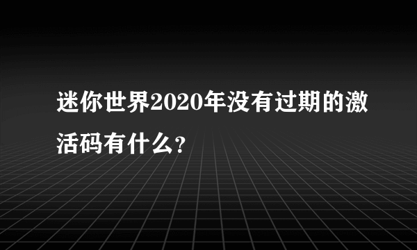 迷你世界2020年没有过期的激活码有什么？