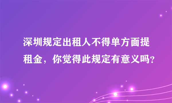 深圳规定出租人不得单方面提租金，你觉得此规定有意义吗？