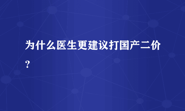 为什么医生更建议打国产二价？