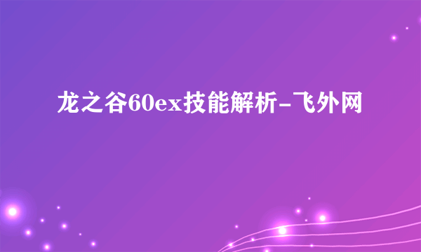 龙之谷60ex技能解析-飞外网