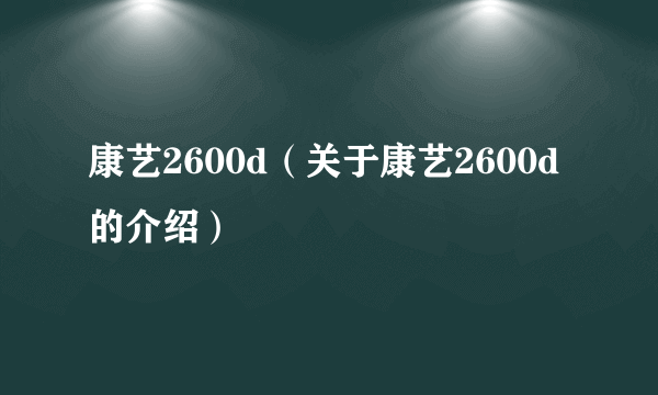 康艺2600d（关于康艺2600d的介绍）