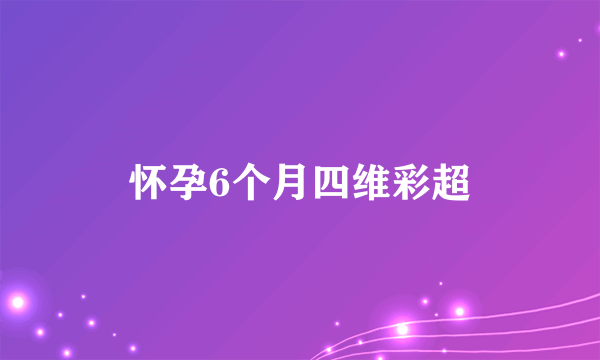 怀孕6个月四维彩超