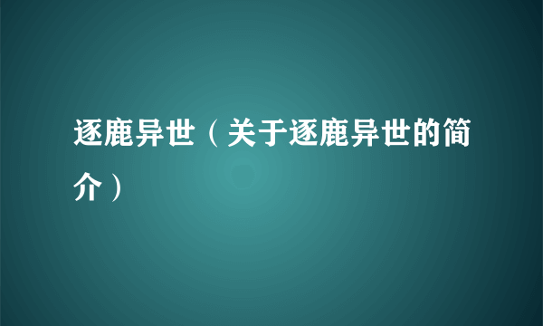 逐鹿异世（关于逐鹿异世的简介）