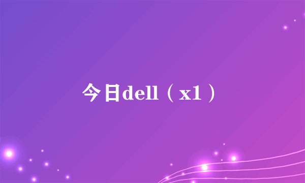 今日dell（x1）