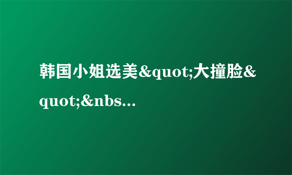 韩国小姐选美"大撞脸" 50名佳丽似多胞胎--飞外娱乐频道--飞外