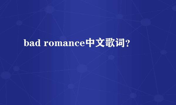 bad romance中文歌词？