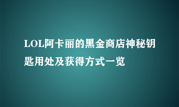 LOL阿卡丽的黑金商店神秘钥匙用处及获得方式一览