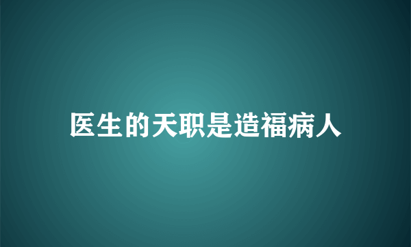 医生的天职是造福病人