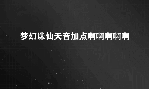 梦幻诛仙天音加点啊啊啊啊啊