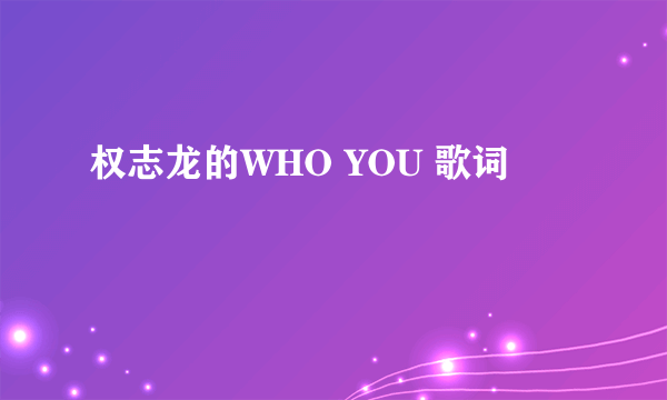 权志龙的WHO YOU 歌词