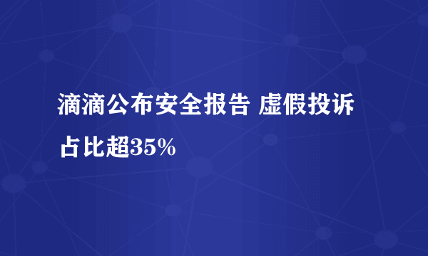 滴滴公布安全报告 虚假投诉占比超35%