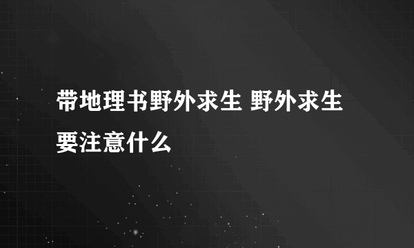 带地理书野外求生 野外求生要注意什么