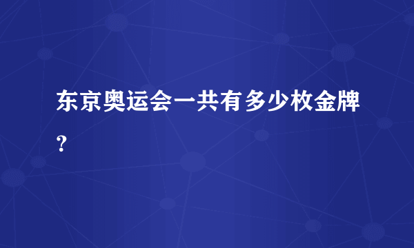 东京奥运会一共有多少枚金牌？