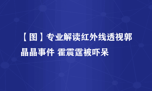 【图】专业解读红外线透视郭晶晶事件 霍震霆被吓呆