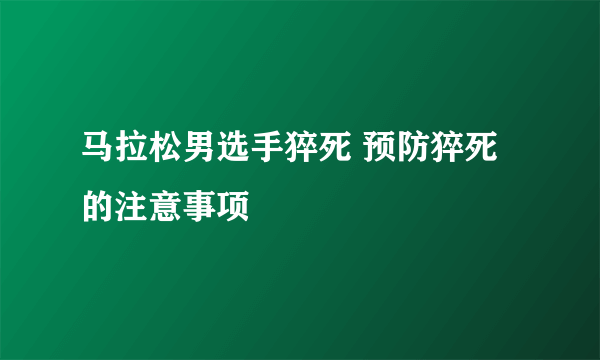 马拉松男选手猝死 预防猝死的注意事项