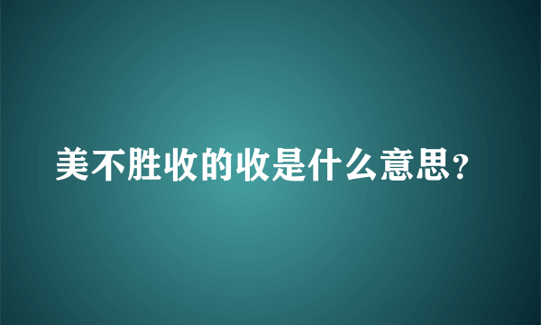 美不胜收的收是什么意思？