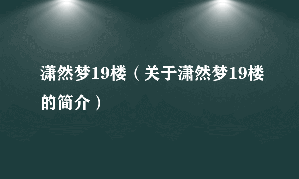 潇然梦19楼（关于潇然梦19楼的简介）