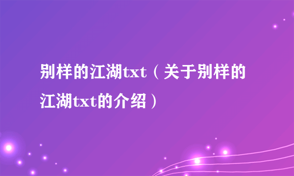 别样的江湖txt（关于别样的江湖txt的介绍）