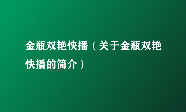 金瓶双艳快播（关于金瓶双艳快播的简介）