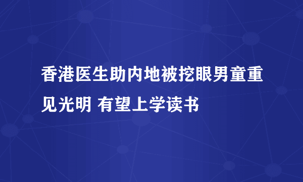 香港医生助内地被挖眼男童重见光明 有望上学读书