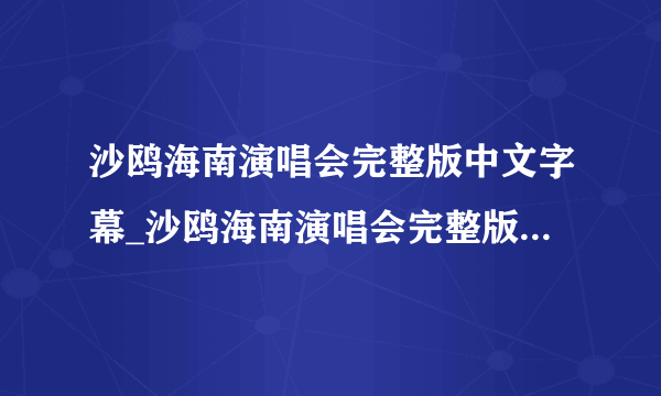 沙鸥海南演唱会完整版中文字幕_沙鸥海南演唱会完整版免费观看电视剧