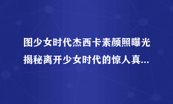 图少女时代杰西卡素颜照曝光揭秘离开少女时代的惊人真相-飞外网