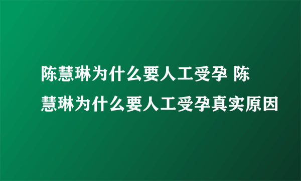 陈慧琳为什么要人工受孕 陈慧琳为什么要人工受孕真实原因