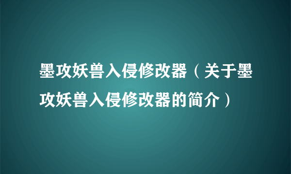 墨攻妖兽入侵修改器（关于墨攻妖兽入侵修改器的简介）