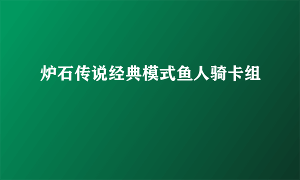 炉石传说经典模式鱼人骑卡组