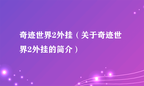 奇迹世界2外挂（关于奇迹世界2外挂的简介）