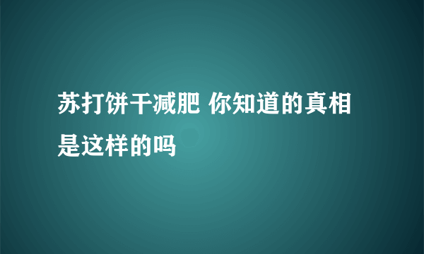 苏打饼干减肥 你知道的真相是这样的吗