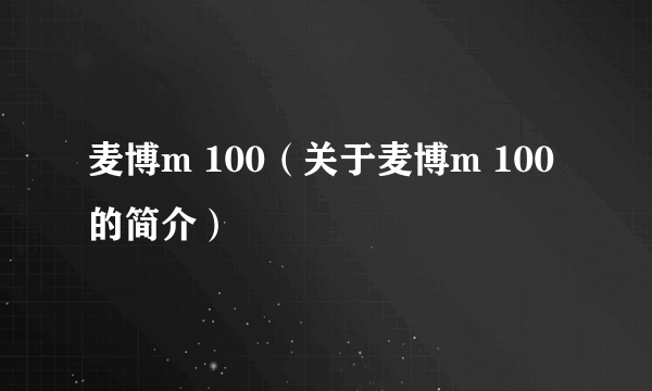 麦博m 100（关于麦博m 100的简介）