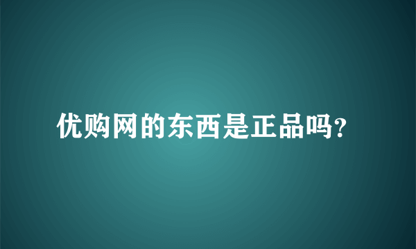 优购网的东西是正品吗？