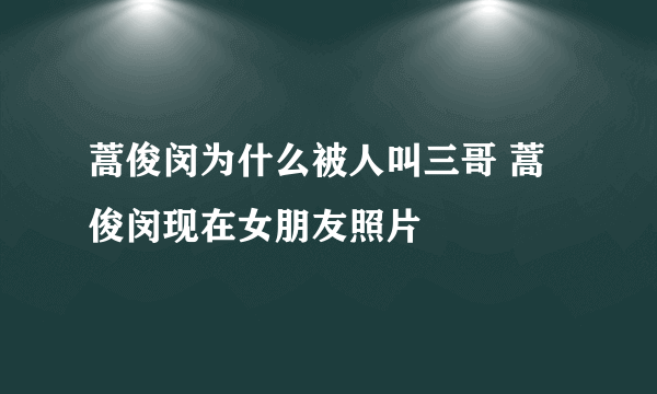 蒿俊闵为什么被人叫三哥 蒿俊闵现在女朋友照片