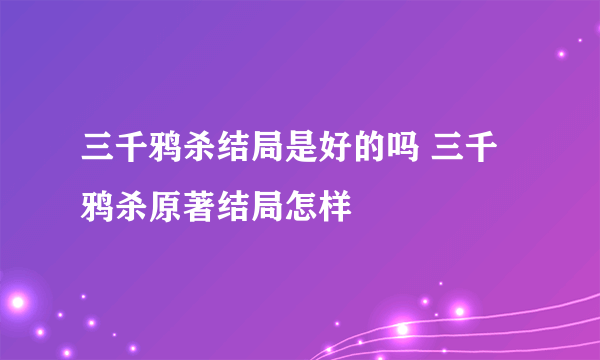 三千鸦杀结局是好的吗 三千鸦杀原著结局怎样