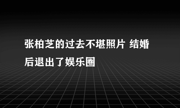 张柏芝的过去不堪照片 结婚后退出了娱乐圈