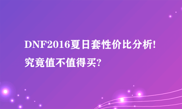 DNF2016夏日套性价比分析!究竟值不值得买?