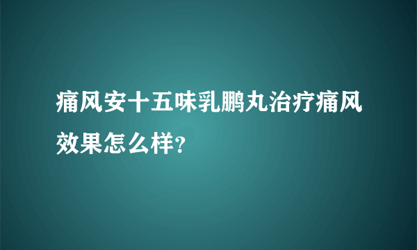 痛风安十五味乳鹏丸治疗痛风效果怎么样？